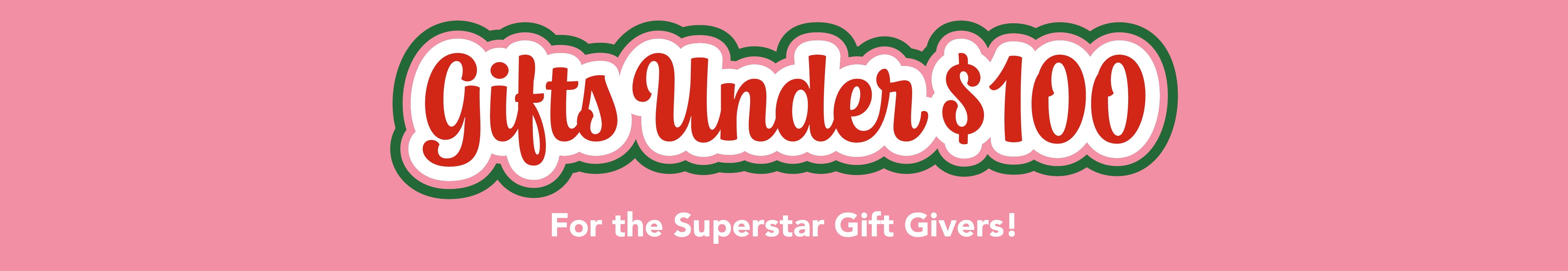 Text graphic with Gifts Under $100 in bold red, white, and green outlined letters on a pink background, and For the Superstar Gift Givers! in white below.