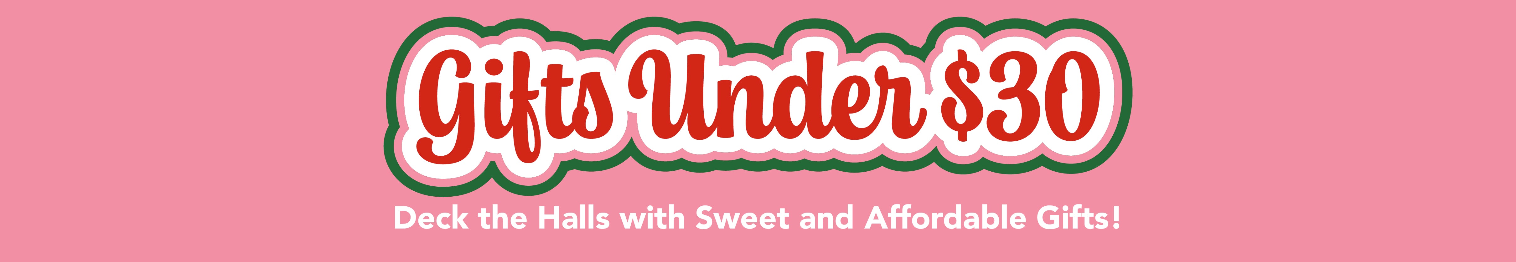 Text reads Gifts Under $30 in red and white with a green outline on a pink background. Below, smaller white text says, Deck the Halls with Sweet and Affordable Gifts!.